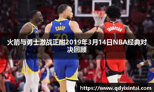 火箭与勇士激战正酣2019年3月14日NBA经典对决回顾