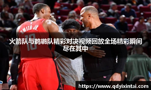 火箭队与鹈鹕队精彩对决视频回放全场精彩瞬间尽在其中