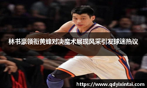 林书豪领衔黄蜂对决魔术展现风采引发球迷热议
