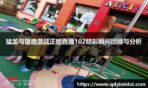 猛龙与雄鹿激战正酣直播102精彩瞬间回顾与分析