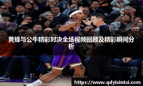 黄蜂与公牛精彩对决全场视频回顾及精彩瞬间分析